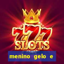 menino gelo e menina lava 360